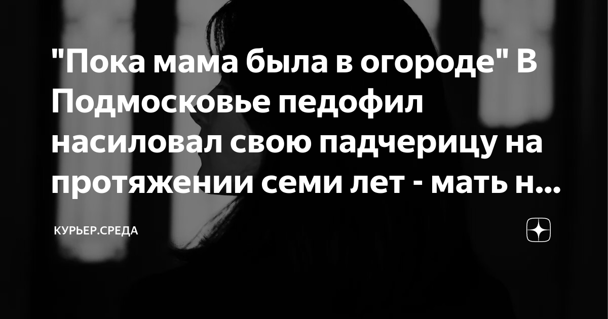 "Пока мама была в огороде" В Подмосковье педофил насиловал свою ...