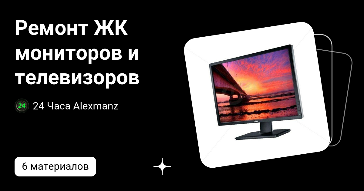 Ремонт ЖК мониторов и телевизоров | 24 Часа Alexmanz | Дзен