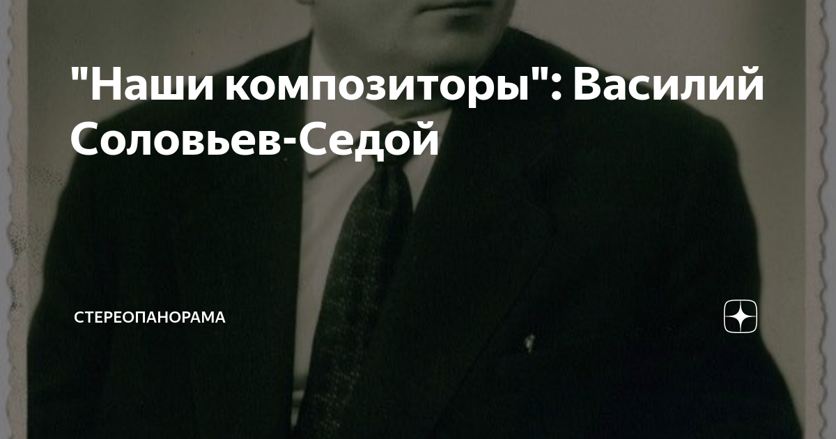 "Наши композиторы": Василий Соловьев-Седой | СТЕРЕОПАНОРАМА | Дзен