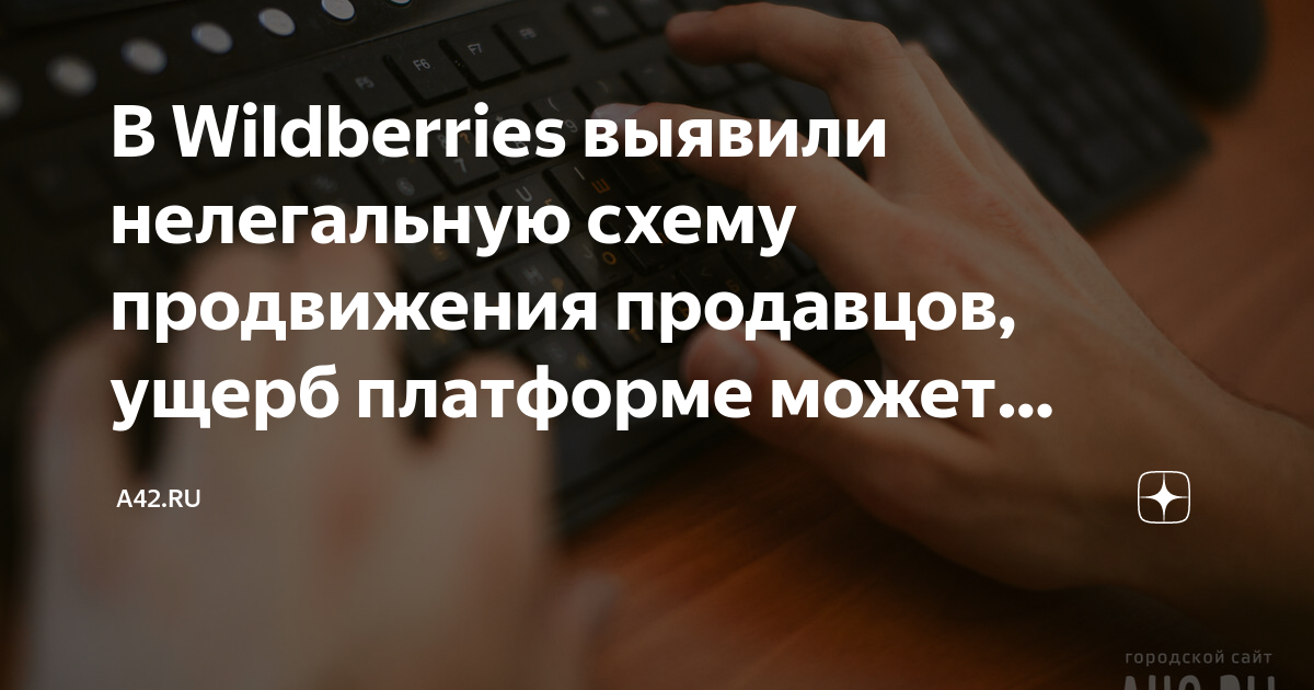 В Wildberries выявили нелегальную схему продвижения продавцов на платформе