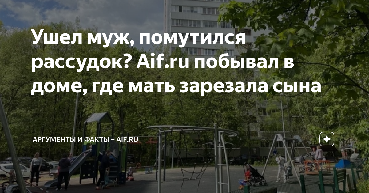Ушел муж, помутился рассудок? Aif.ru побывал в доме, где мать зарезала ...