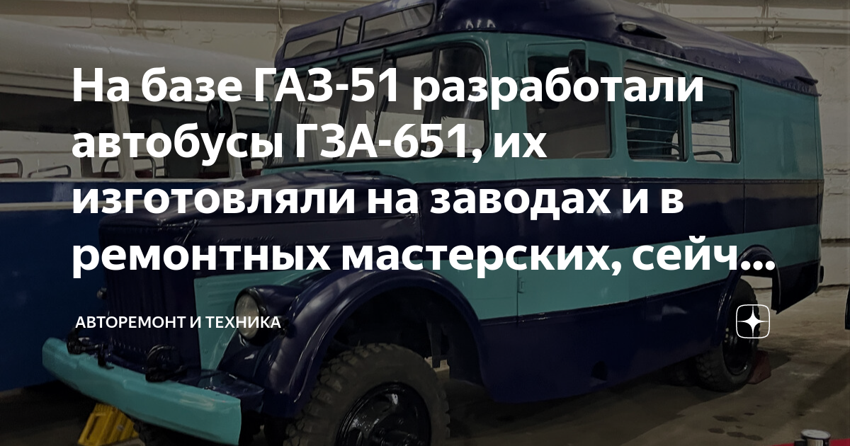 На базе ГАЗ-51 разработали автобусы ГЗА-651, их изготовляли на заводах ...