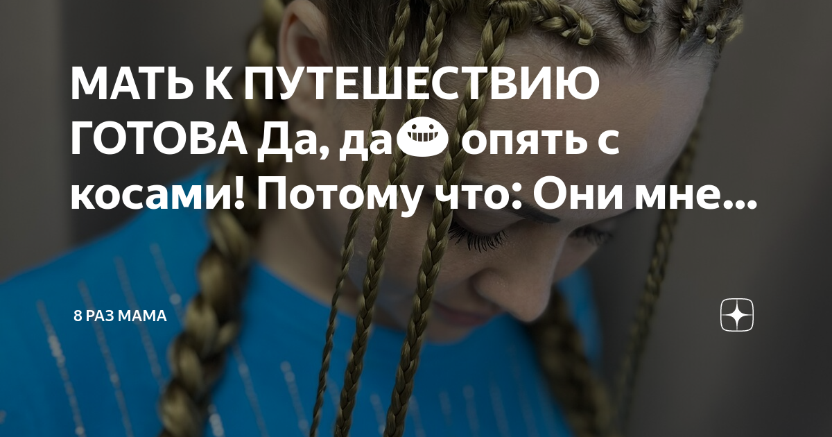 МАТЬ К ПУТЕШЕСТВИЮ ГОТОВА Да, да😀 опять с косами! Потому что: Они мне ...