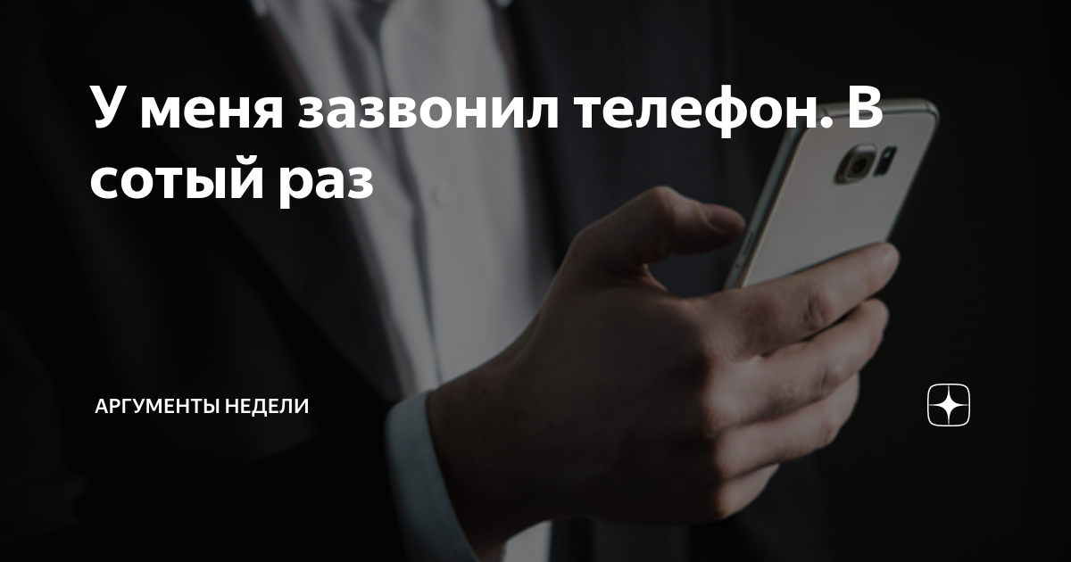 У меня зазвонил телефон. В сотый раз | Аргументы недели | Дзен