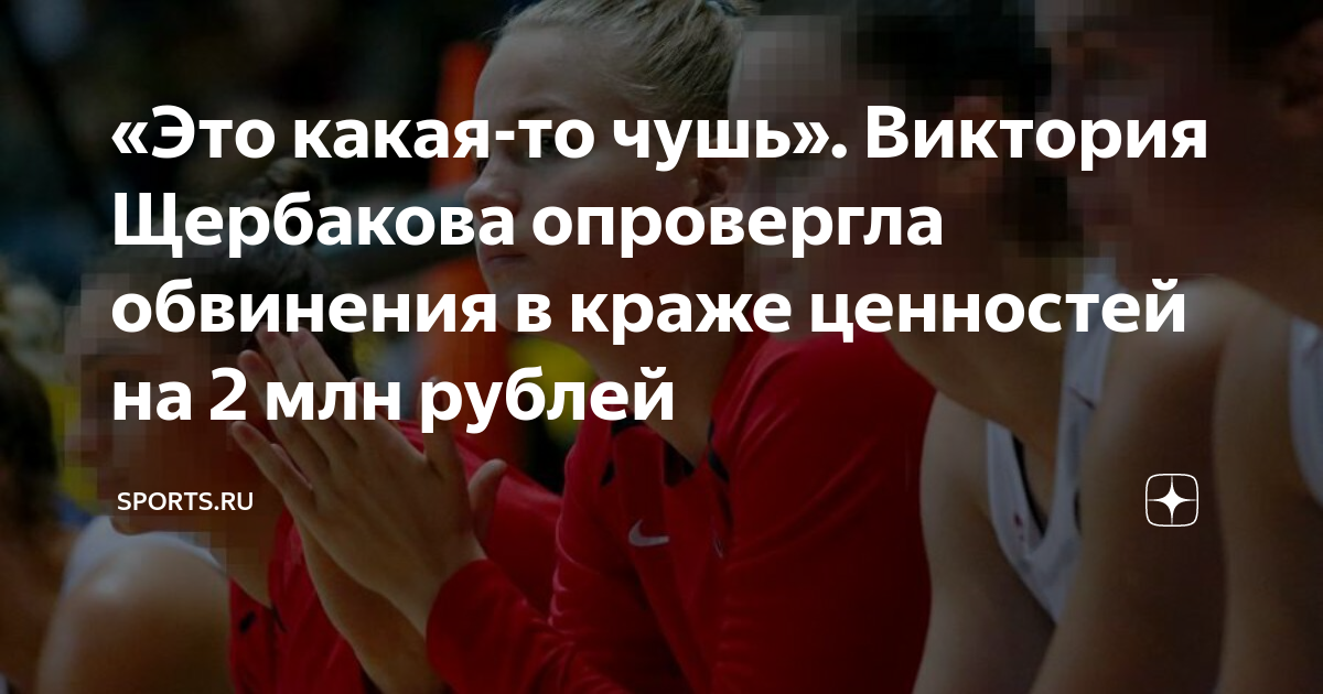 «Это какая-то чушь». Виктория Щербакова опровергла обвинения в краже ...