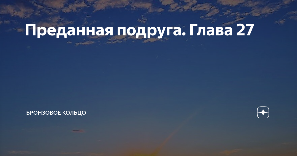 Преданная подруга. Глава 27 | Бронзовое кольцо | Дзен