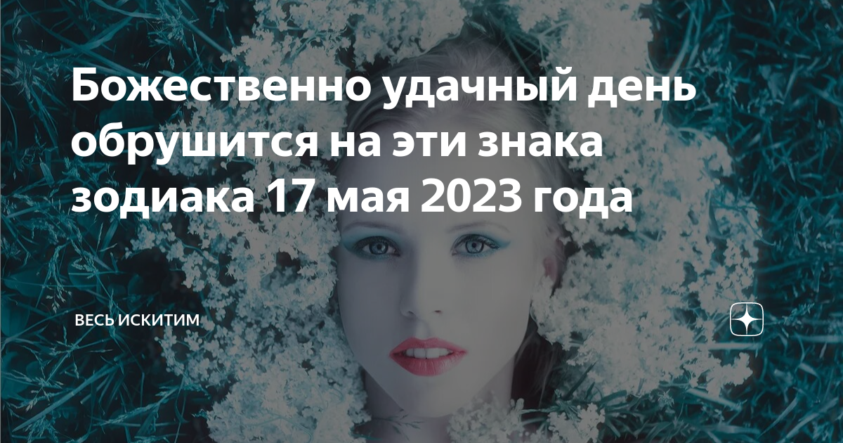 Божественно удачный день обрушится на эти знака зодиака 17 мая 2023 ...