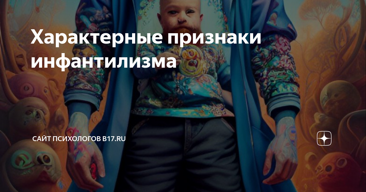Характерные признаки инфантилизма | Сайт психологов b17.ru | Дзен