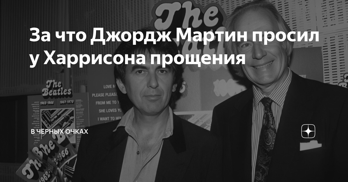За что Джордж Мартин просил у Харрисона прощения | В чёрных очках | Дзен