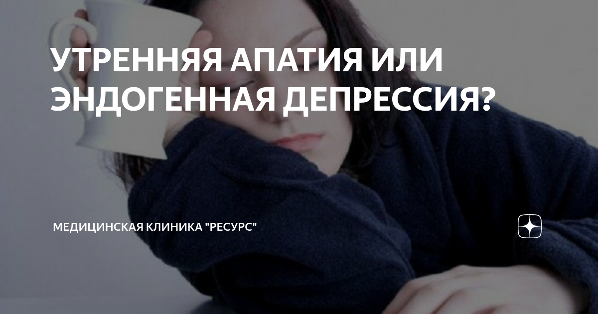 УТРЕННЯЯ АПАТИЯ ИЛИ ЭНДОГЕННАЯ ДЕПРЕССИЯ? | Медицинская клиника "Ресурс ...