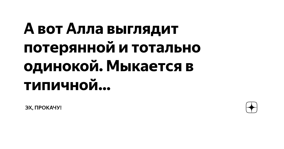 А вот Алла выглядит потерянной и тотально одинокой. Мыкается в типичной ...