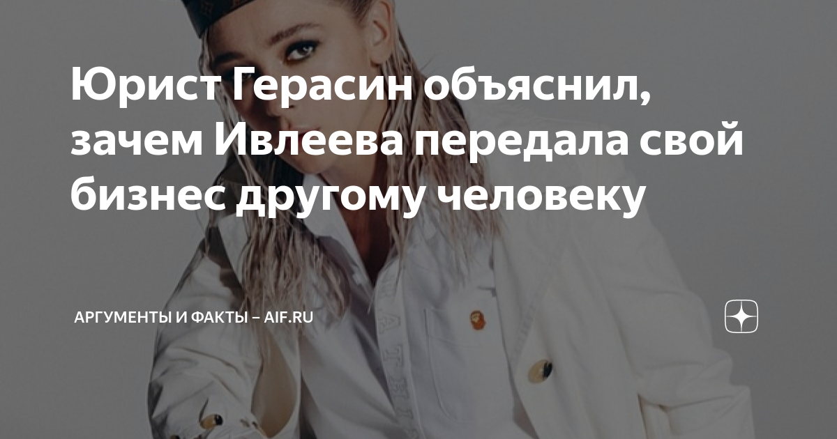 Юрист Герасин объяснил, зачем Ивлеева передала свой бизнес другому ...