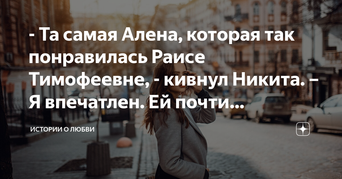 - Та самая Алена, которая так понравилась Раисе Тимофеевне, - кивнул ...