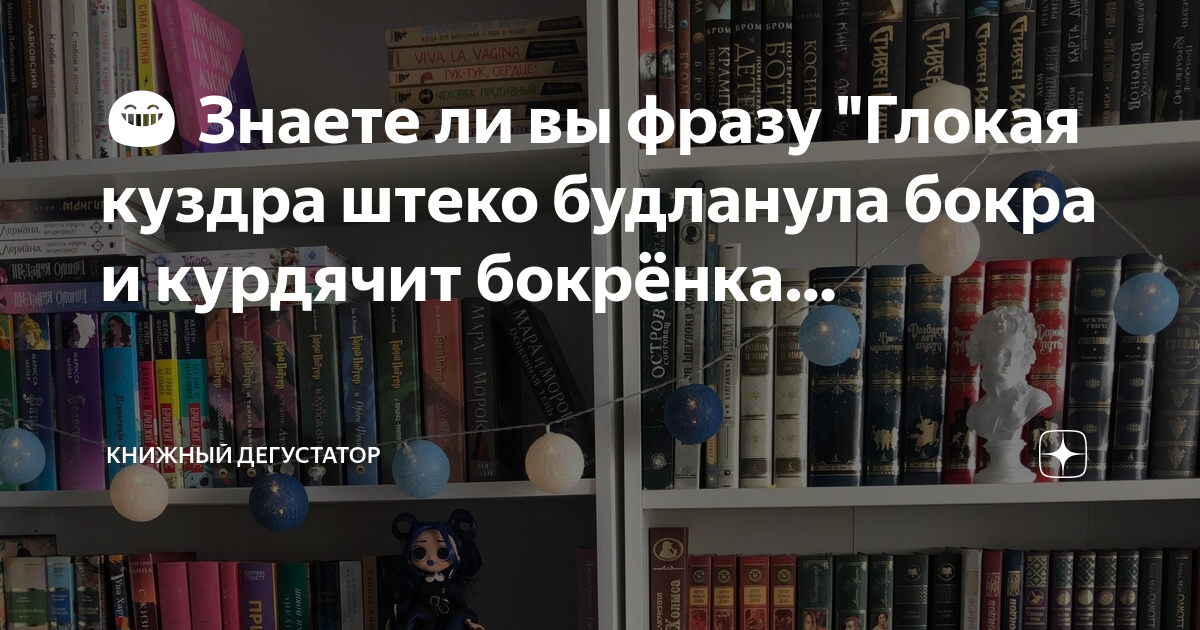 ?? Знаете ли вы фразу "Глокая куздра штеко будланула бокра и курдячит ...