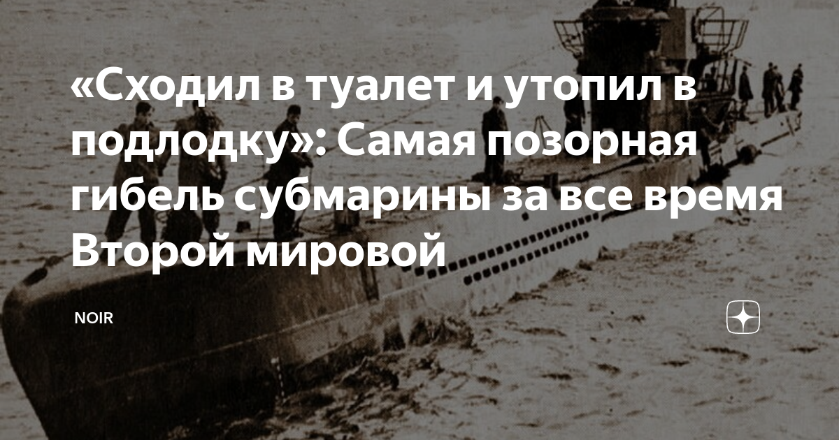 «Сходил в туалет и утопил в подлодку»: Самая позорная гибель субмарины за все время Второй мировой