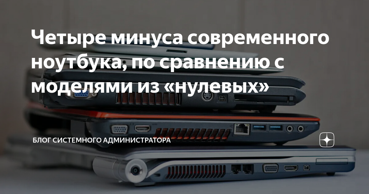 Четыре минуса современного ноутбука, по сравнению с моделями из ...