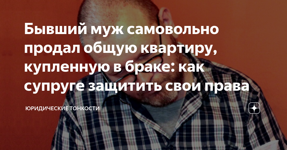 Бывший муж самовольно продал общую квартиру, купленную в браке: как ...