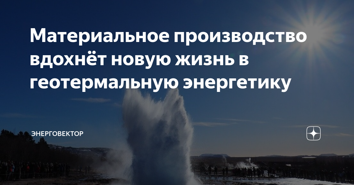 Материальное производство вдохнёт новую жизнь в геотермальную ...