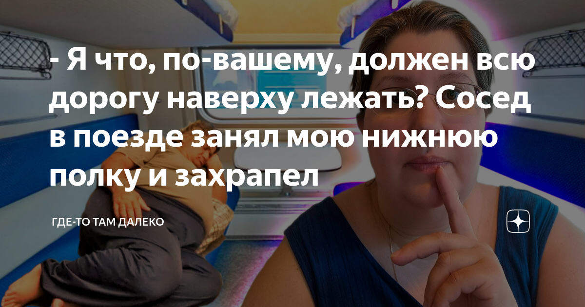 - Я что, по-вашему, должен всю дорогу наверху лежать? Сосед в поезде ...
