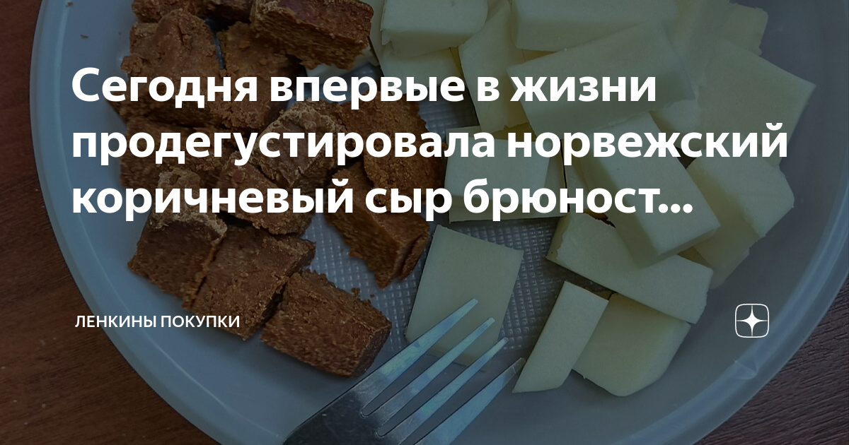 Сегодня впервые в жизни продегустировала норвежский коричневый сыр ...