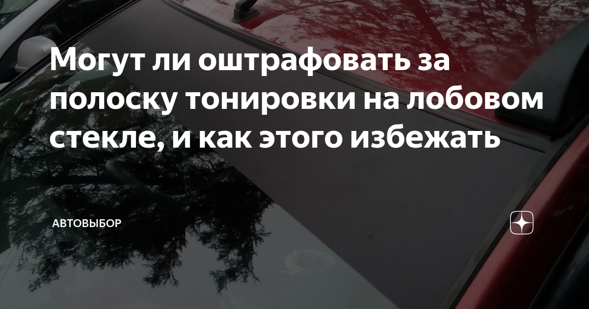 Могут ли оштрафовать за полоску тонировки на лобовом стекле, и как ...