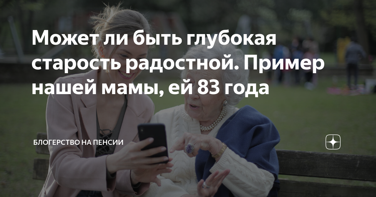 Может ли быть глубокая старость радостной. Пример нашей мамы, ей 83 ...