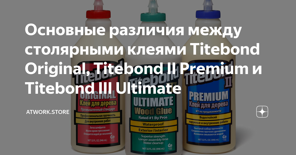 Основные различия между столярными клеями Titebond Original, Titebond