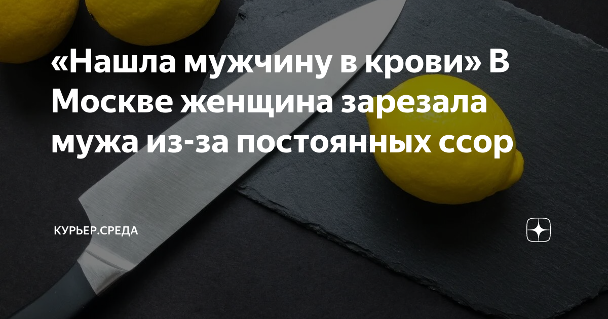 «Нашла мужчину в крови» В Москве женщина зарезала мужа из-за постоянных ...