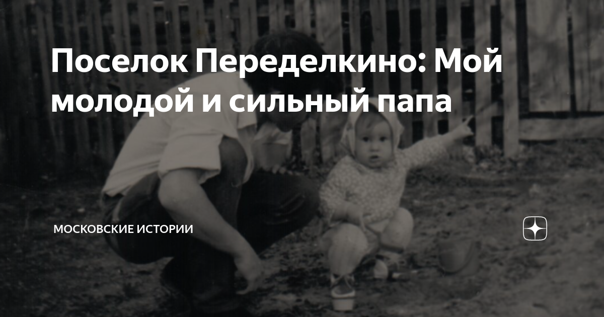 Поселок Переделкино: Мой молодой и сильный папа | Московские истории | Дзен
