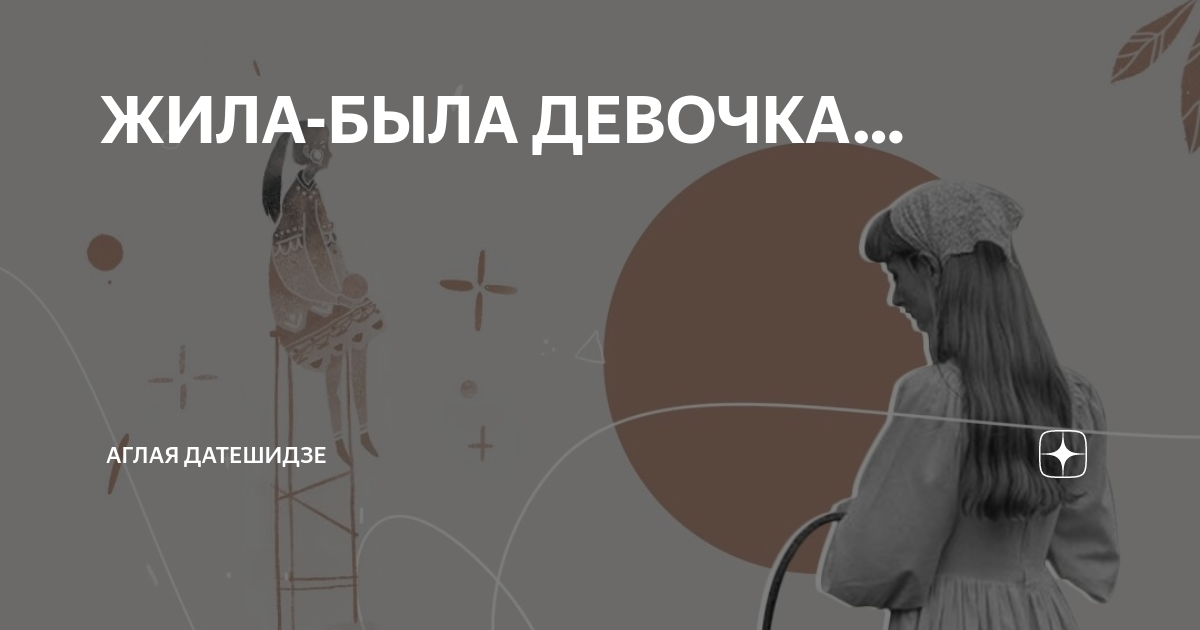 ЖИЛА-БЫЛА ДЕВОЧКА… | Аглая Датешидзе | Дзен