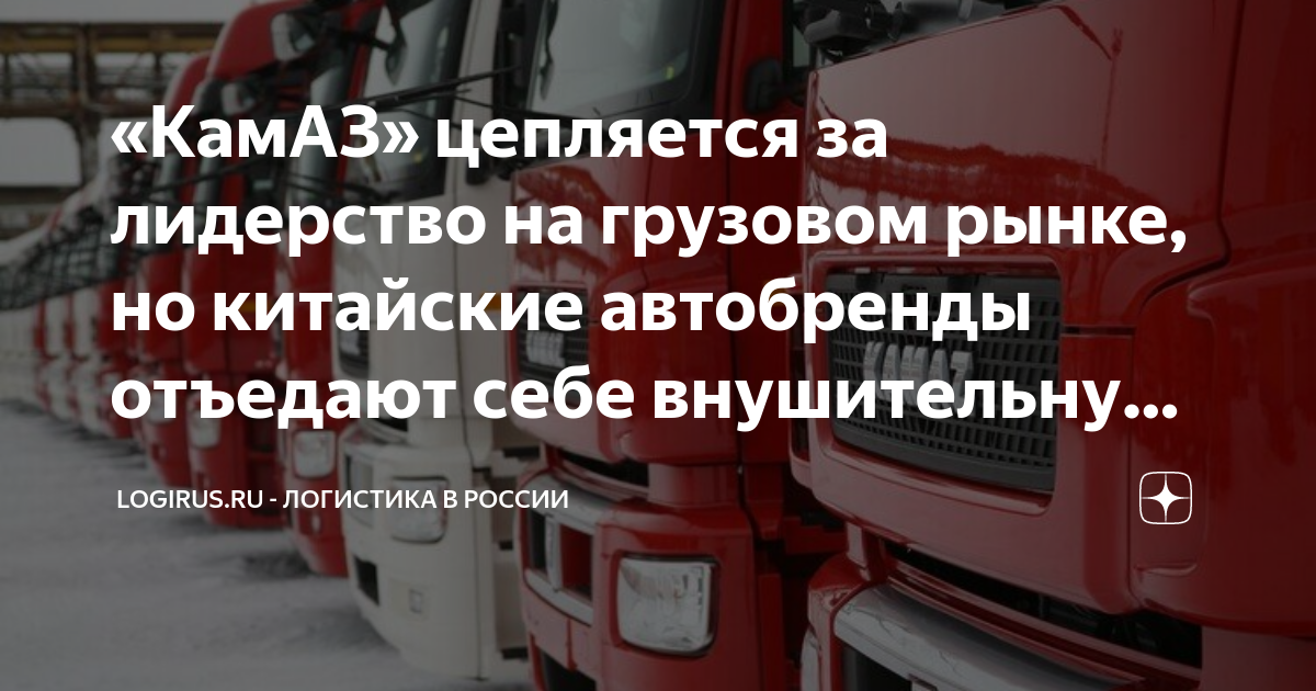 «КамАЗ» цепляется за лидерство на грузовом рынке, но китайские ...