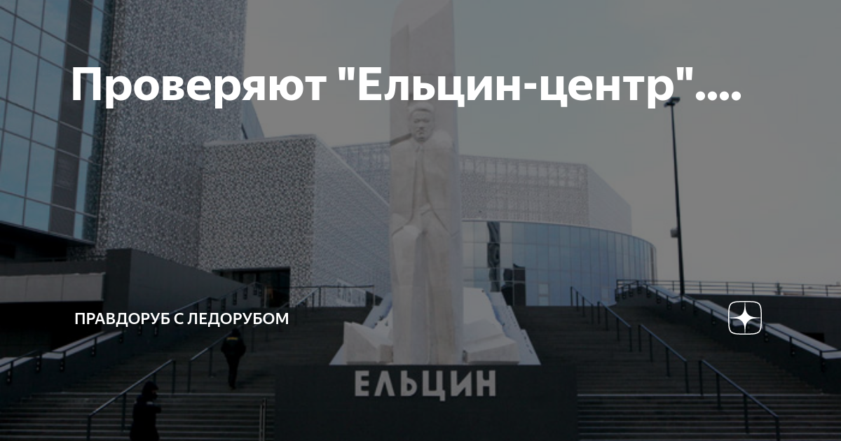 Проверяют "Ельцин-центр".... | Правдоруб с ледорубом | Дзен
