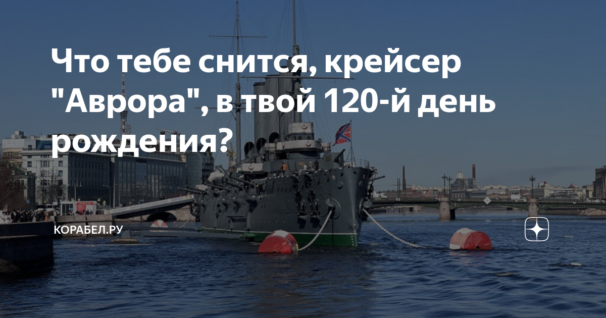 Что тебе снится, крейсер "Аврора", в твой 120-й день рождения ...