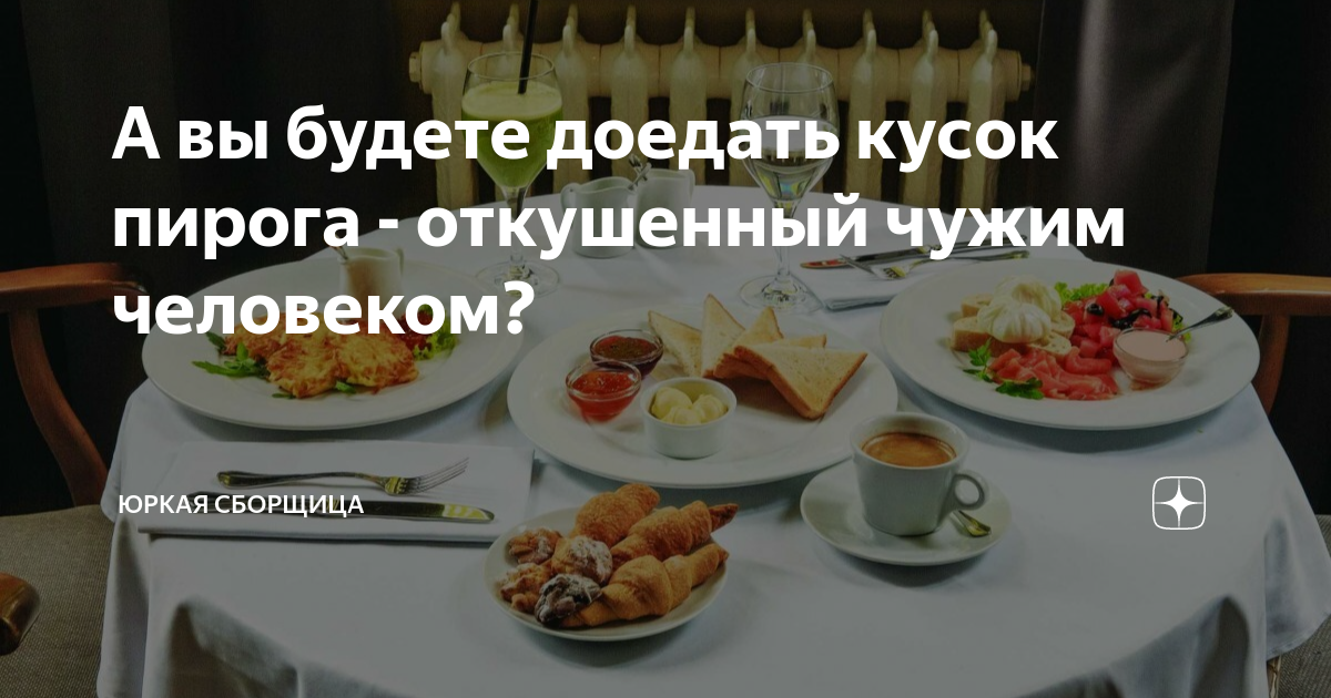 А вы будете доедать кусок пирога - откушенный чужим человеком? | ЮРКАЯ ...