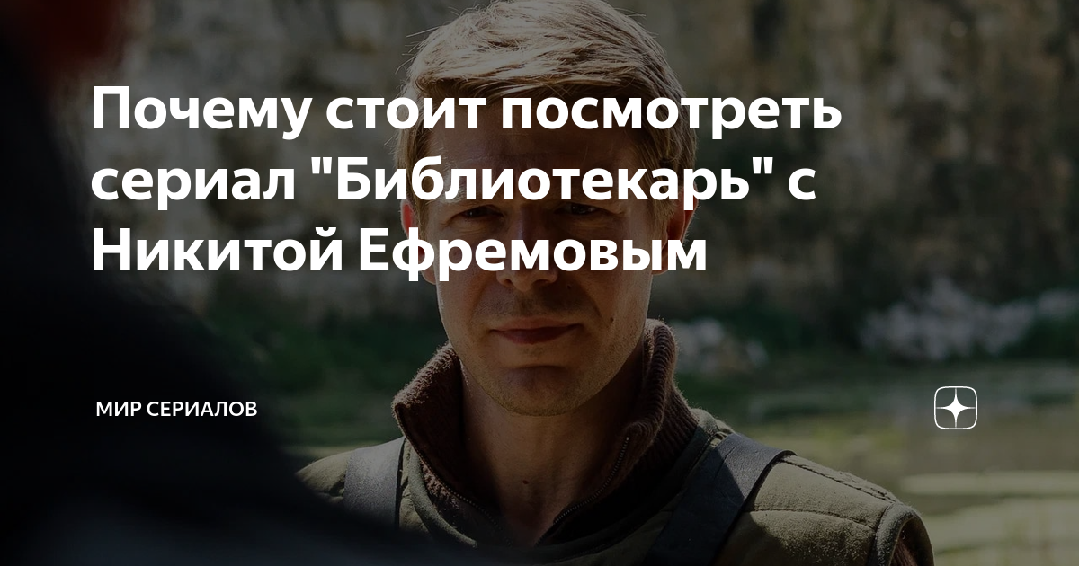 Почему стоит посмотреть сериал "Библиотекарь" с Никитой Ефремовым | Мир ...