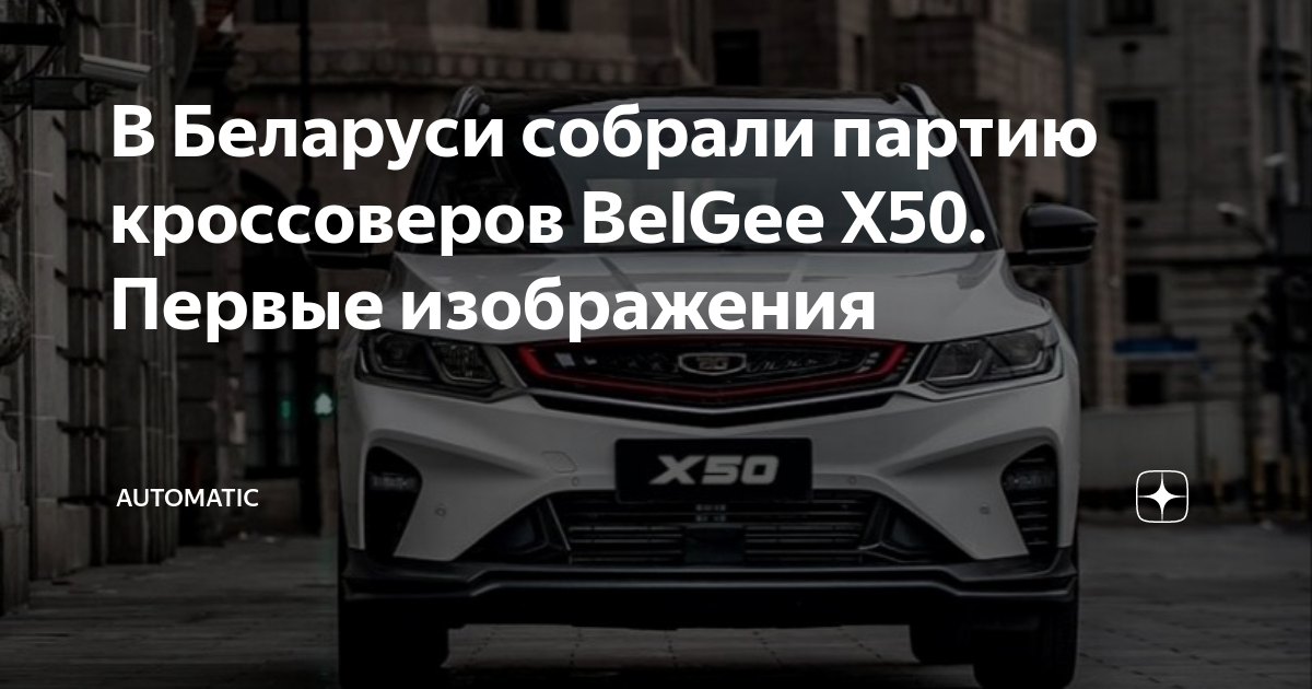 Белорусских Geely Coolray больше нет: первая партия кроссоверов BelGee Х50 уже с