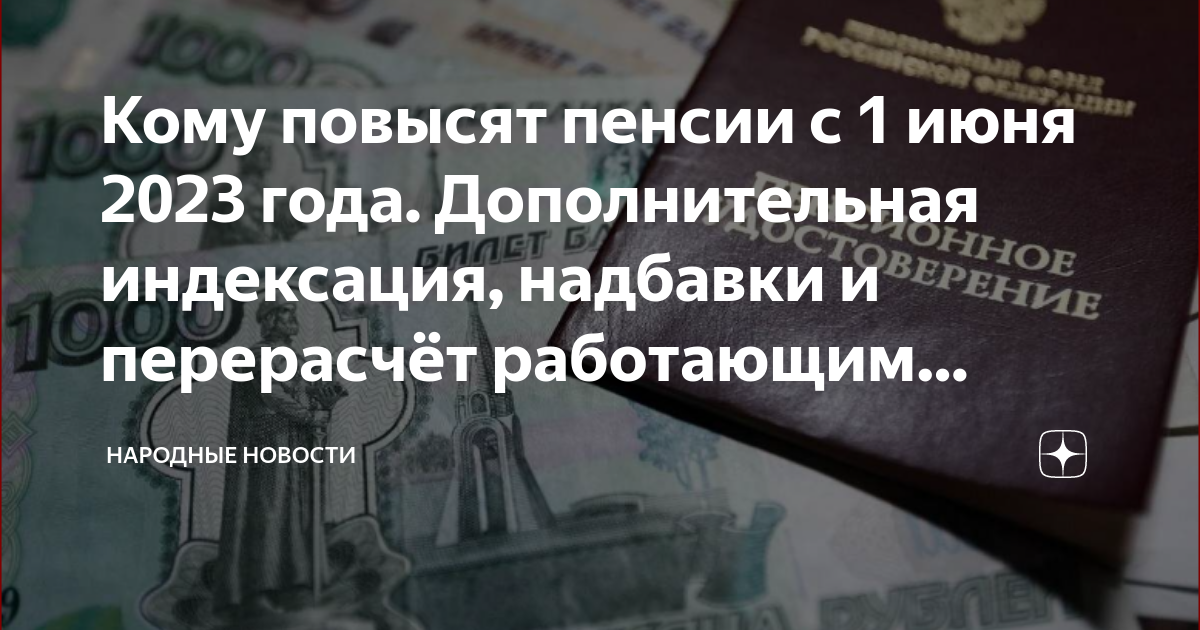 Кому повысят пенсии с 1 июня 2023 года. Дополнительная индексация, надбавки  и перерасчёт работающим пенсионерам в 2023 году | Народные новости | Дзен