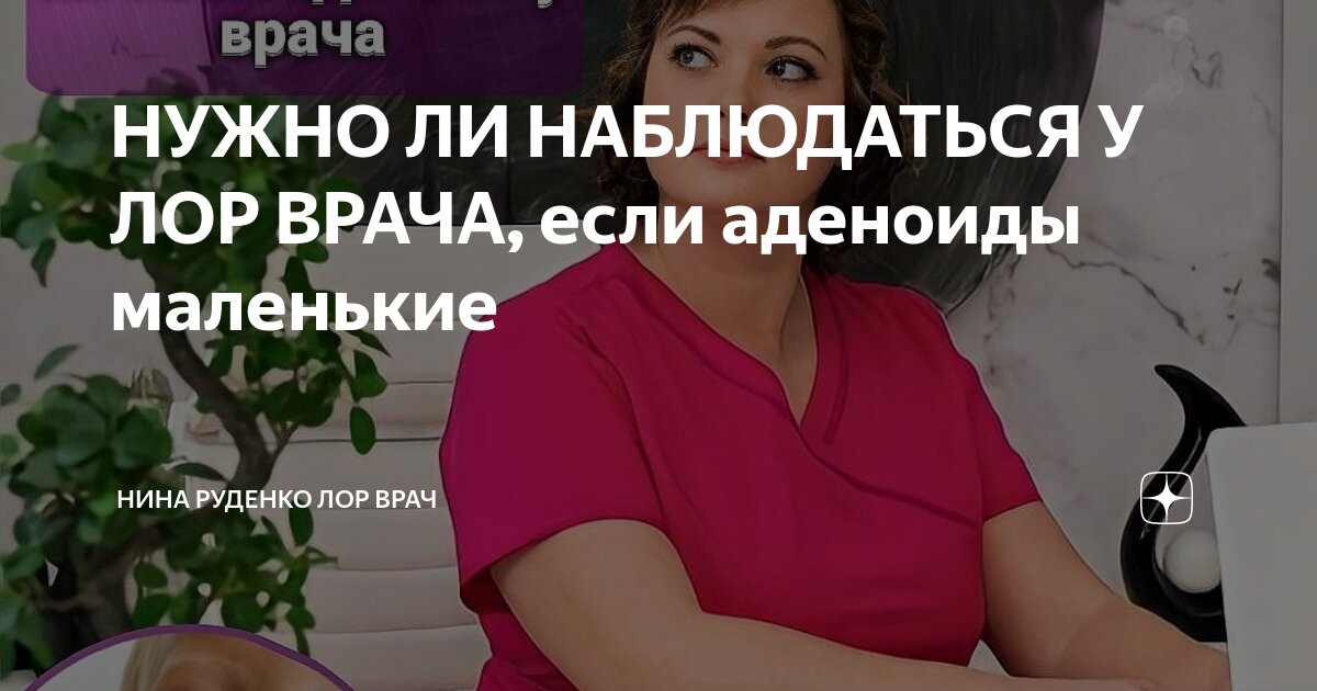 НУЖНО ЛИ НАБЛЮДАТЬСЯ У ЛОР ВРАЧА, если аденоиды маленькие | Нина ...