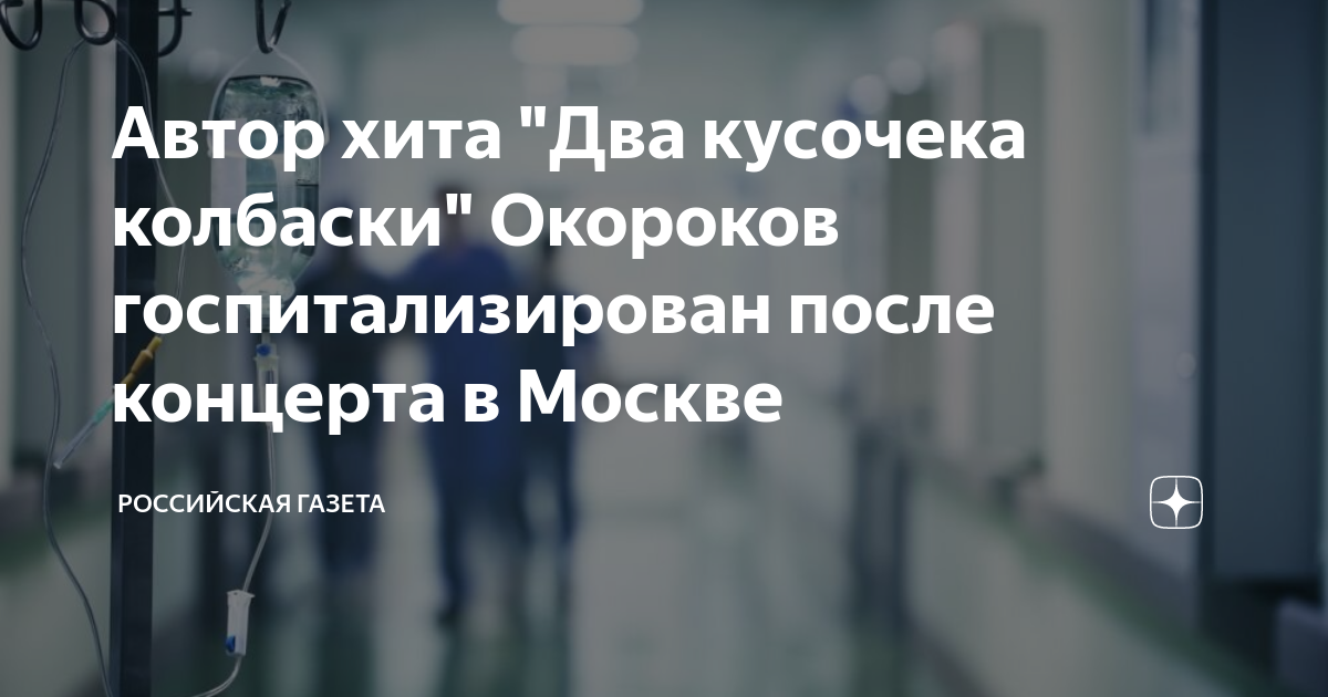 Автор хита "Два кусочека колбаски" Окороков госпитализирован после ...