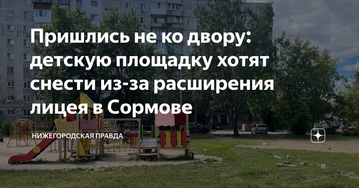 Пришлись не ко двору: детскую площадку хотят снести из-за расширения лицея  в Сормове | Нижегородская правда | Дзен