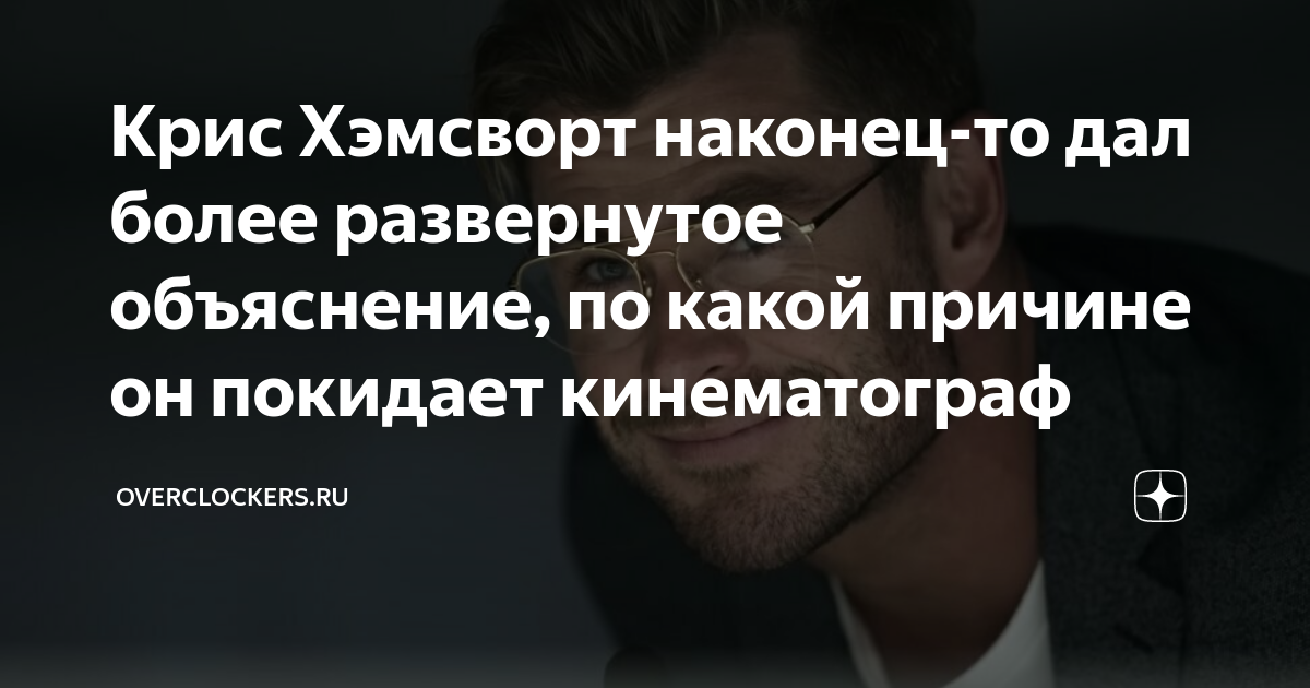 Крис Хэмсворт наконец-то дал более развернутое объяснение, по какой ...