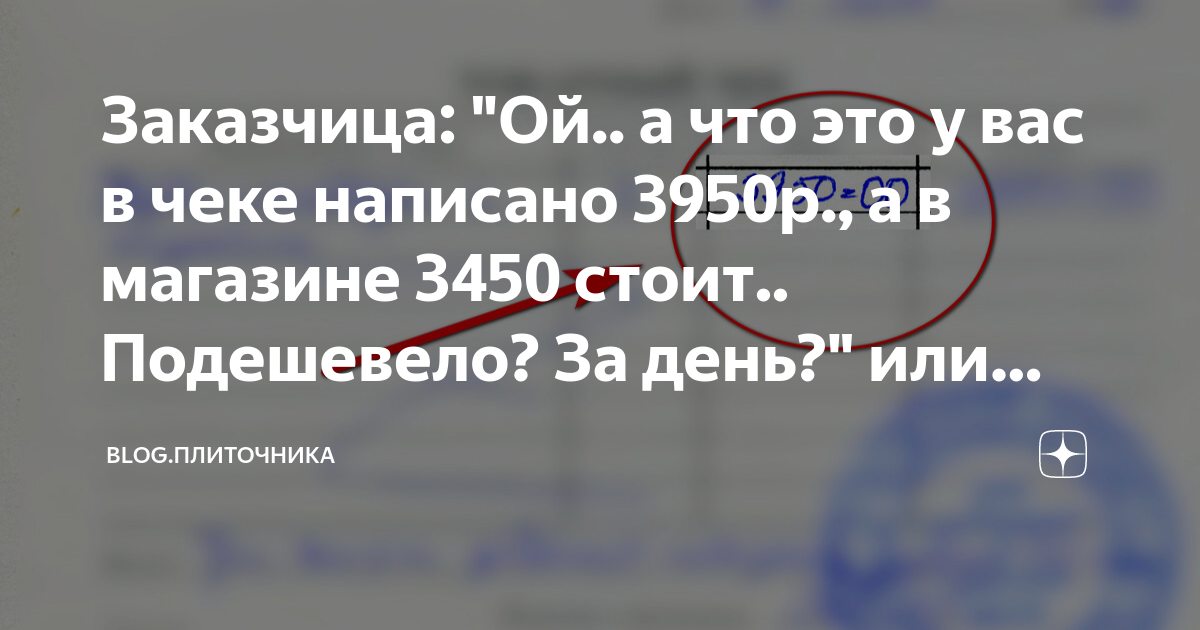 Заказчица: "Ой.. а что это у вас в чеке написано 3950р., а в магазине ...