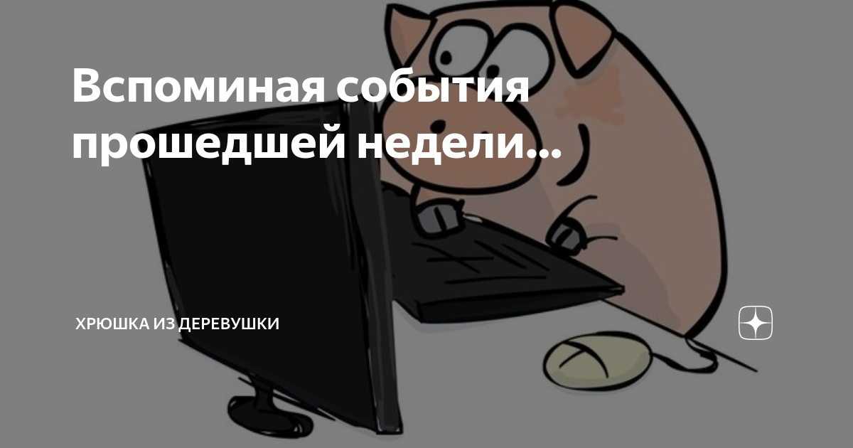 Вспоминая события прошедшей недели… | Хрюшка из деревушки | Дзен