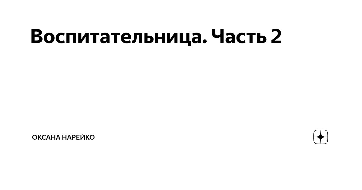 Воспитательница. Часть 2 | Оксана Нарейко | Дзен