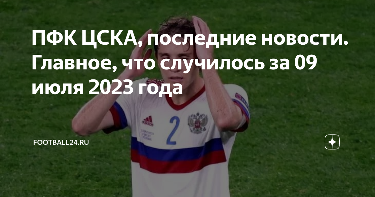 ПФК ЦСКА, последние новости. Главное, что случилось за 09 июля 2023 ...