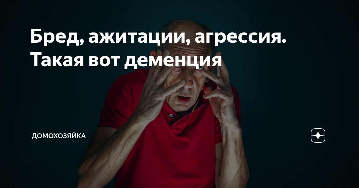 Бред, ажитации, агрессия. Такая вот деменция | Домохозяйка | Дзен