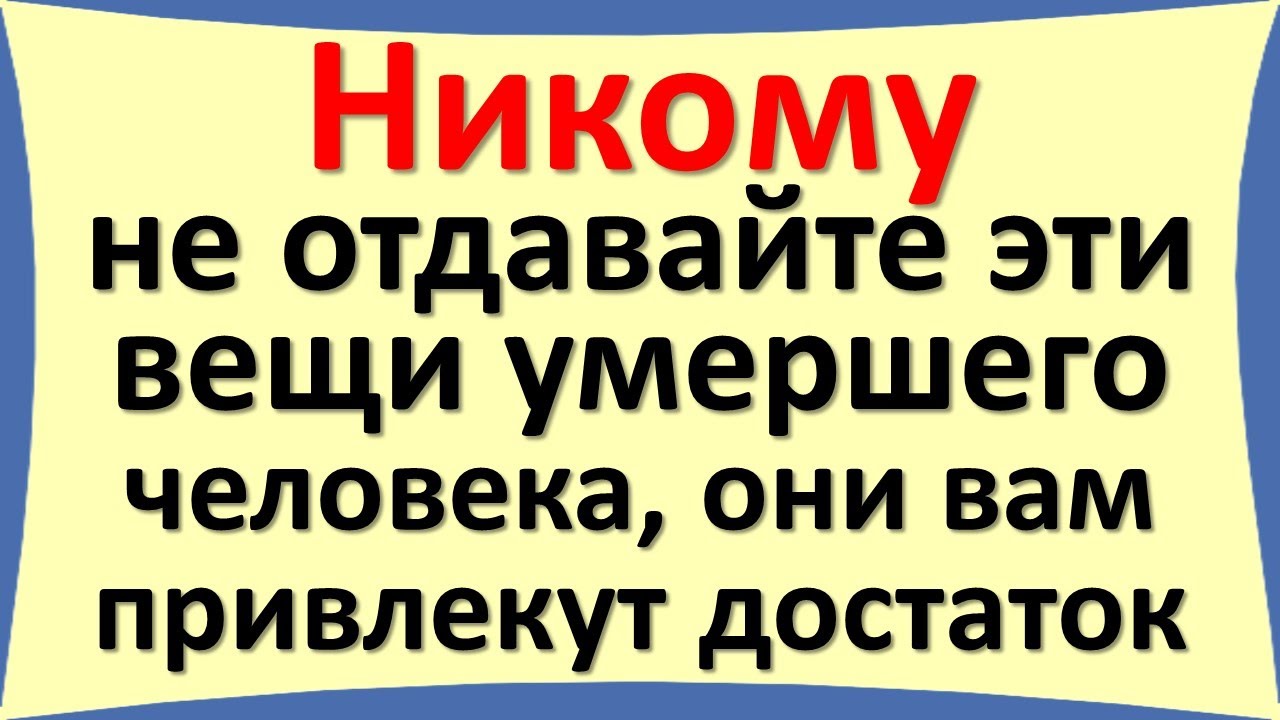 Когда отдавать вещи после умершего. Когда отдавать вещи после умершего