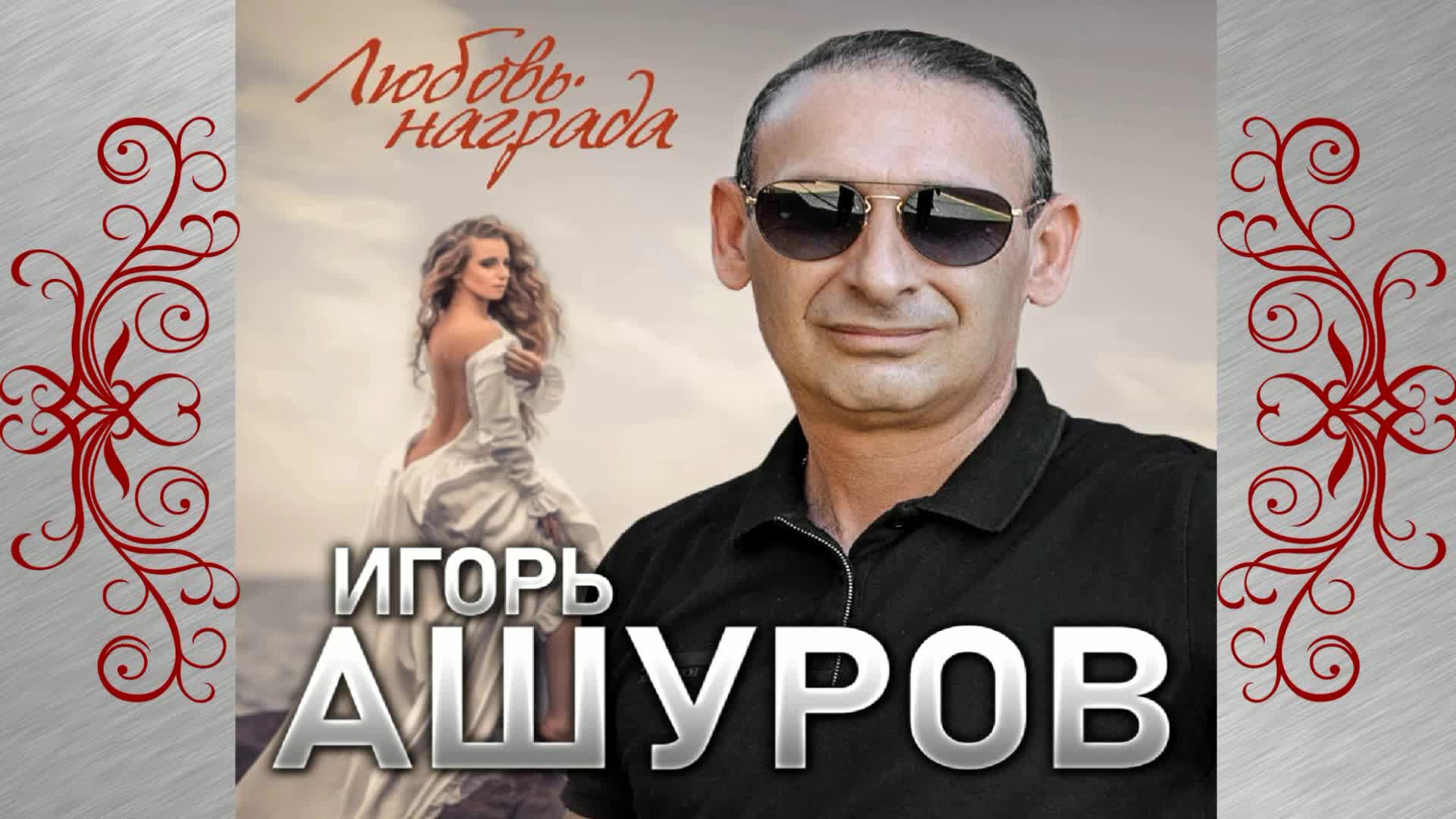 Ашуров песни. Игорь Ашуров. Игорь Ашуров моё очарование. Любовь в награду. Игорь Ашуров золотой альбом.