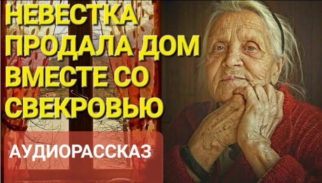 Невестка продала дом вместе со старухой свекровью