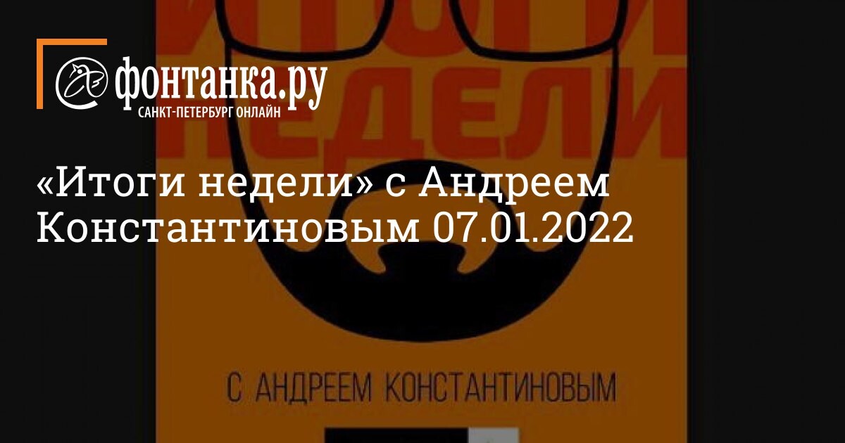 Фонтанка итоги с андреем константиновым. Андрей Константинов итоги недели 13.08.2021. Андрей Константинов Фонтанка.ру итоги недели время проведения.